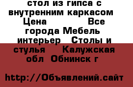 стол из гипса с внутренним каркасом › Цена ­ 21 000 - Все города Мебель, интерьер » Столы и стулья   . Калужская обл.,Обнинск г.
